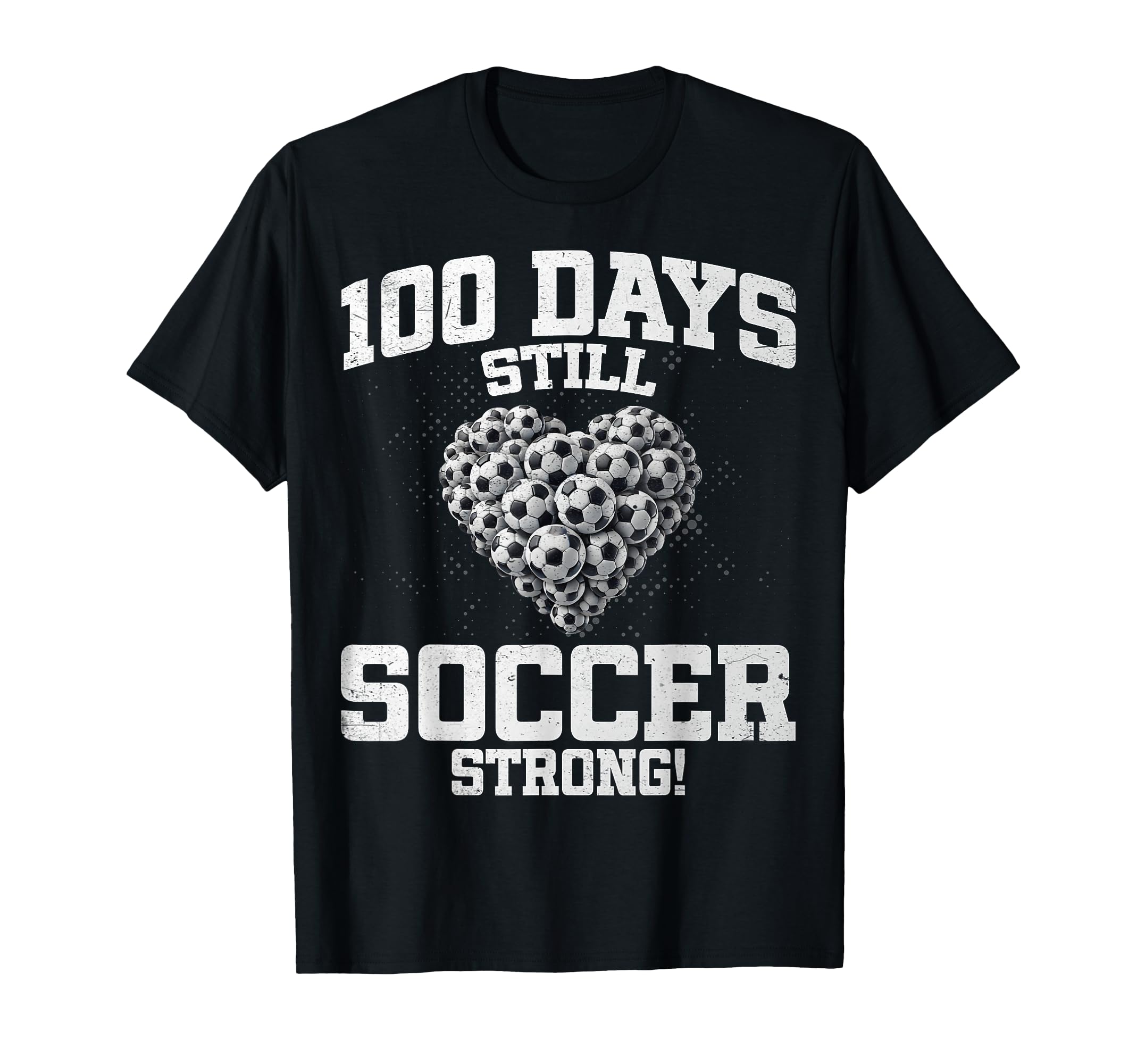 100 Days Still Soccer Strong Love T-Shirt - Novelty Apparel for Adults
