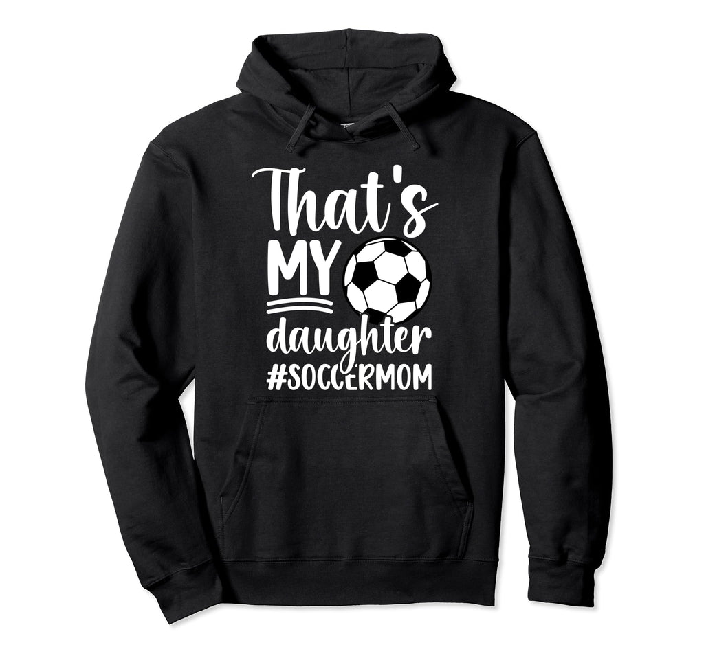Thats My Daughter Soccer Mom Soccer Hoodie - Aesthetic Graphic Men Women