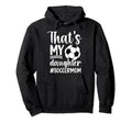 Thats My Daughter Soccer Mom Soccer Hoodie - Aesthetic Graphic Men Women
