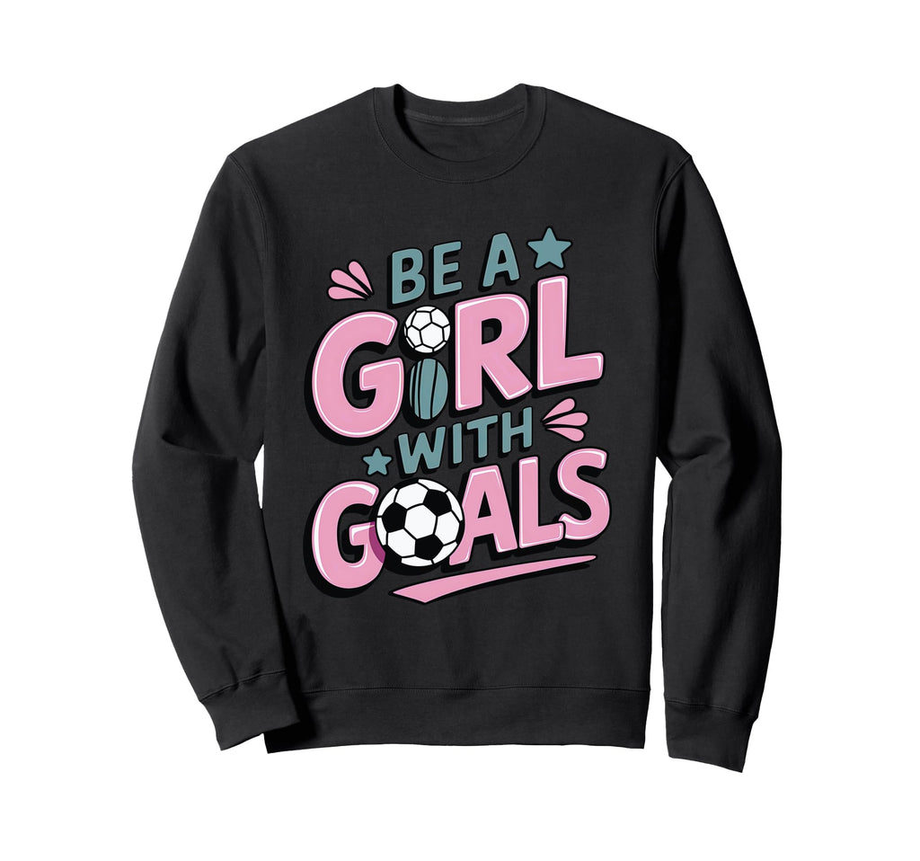 Be Goals Soccer Player Soccer Sweatshirt - Novelty Apparel Unisex