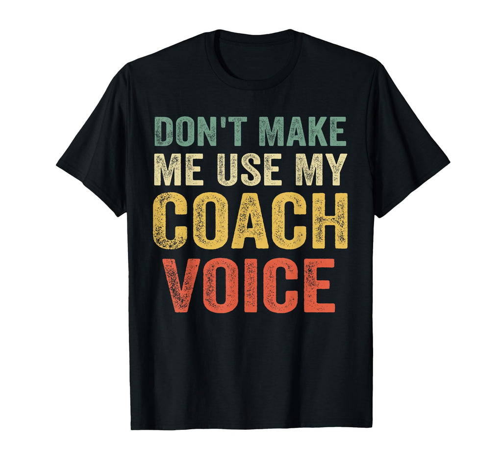 Dont Make Me Use My Coach Voice Funny T-Shirt - Custom Art Print Men Women