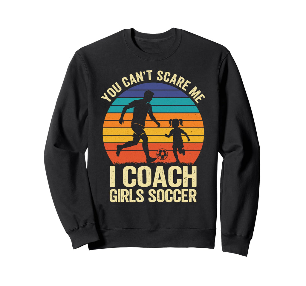 You Cant Scare Me I Coach Soccer Sweatshirt - Trendy Graphic for Adults