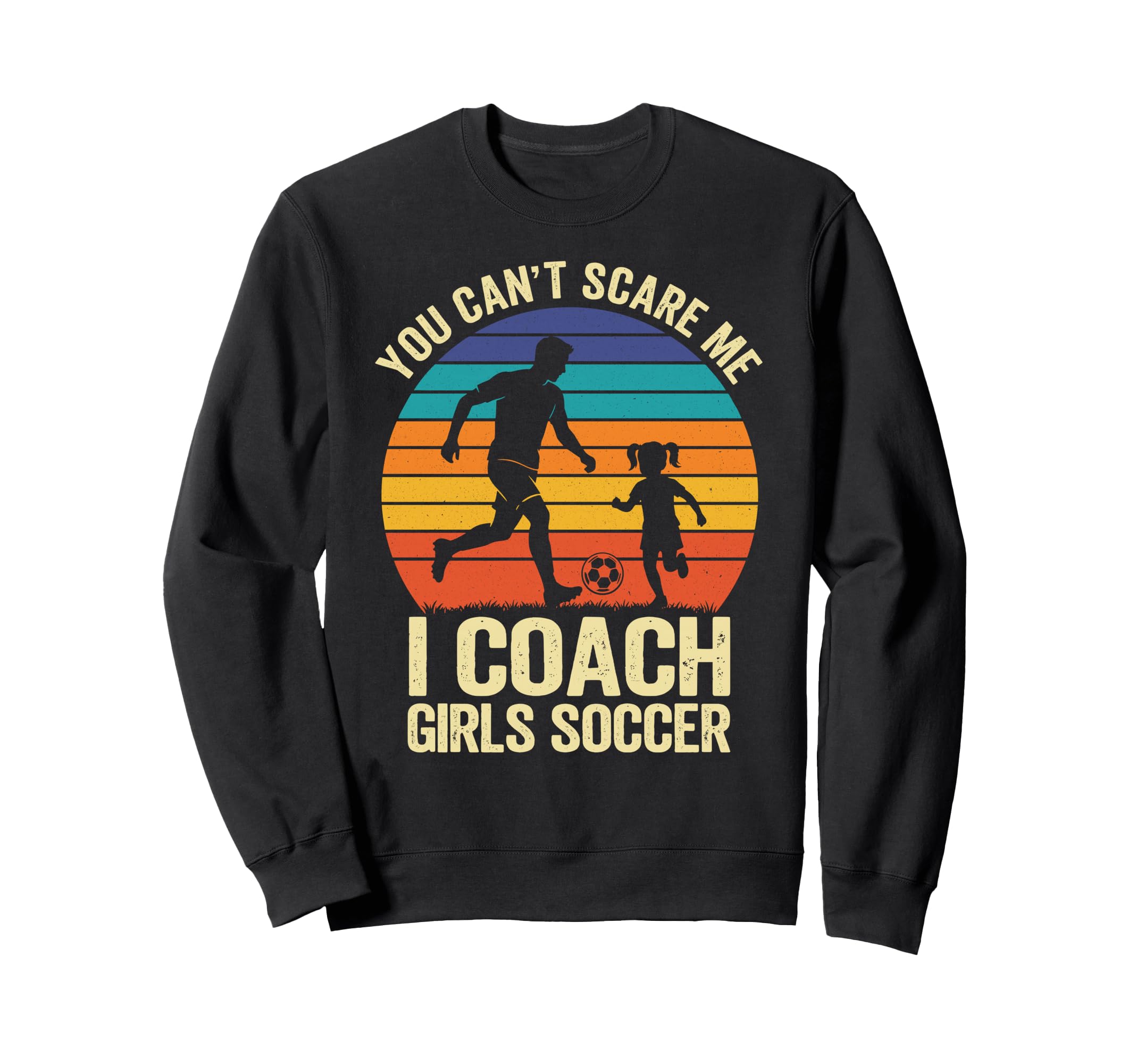 You Cant Scare Me I Coach Soccer Sweatshirt - Trendy Graphic for Adults