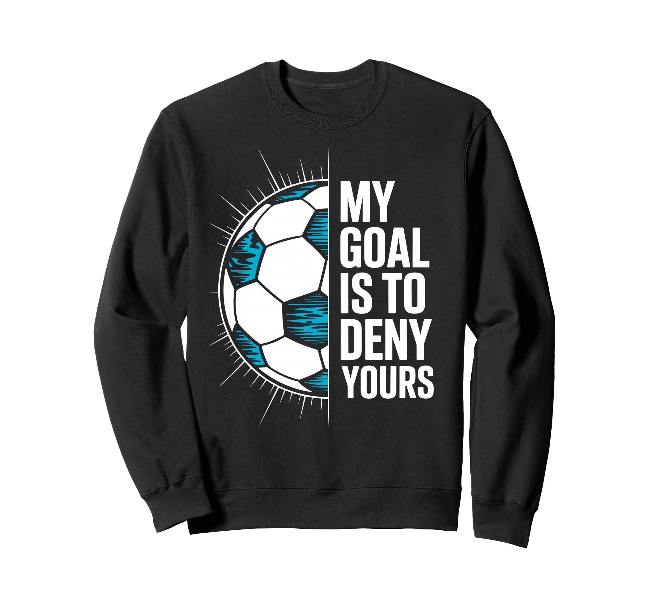 My Goal Is To Deny Yours Soccer Goalie Sweatshirt - Novelty Apparel Unisex