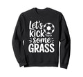 Lets Kick Some Grass Funny Soccer Sweatshirt - Novelty Apparel for Adults