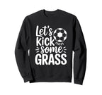 Lets Kick Some Grass Funny Soccer Sweatshirt - Novelty Apparel for Adults