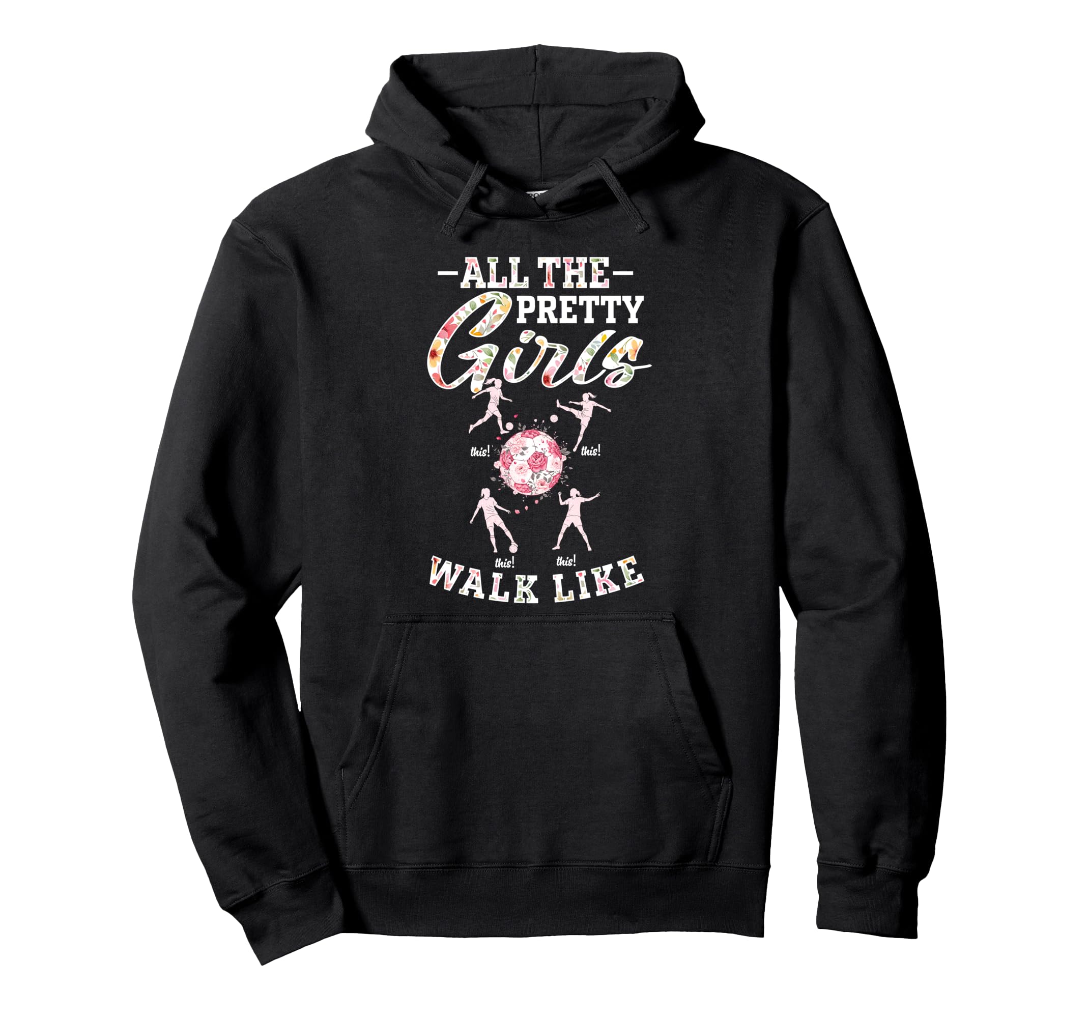 Soccer All Pretty Walk Like This Floral Hoodie - Novelty Apparel Unisex