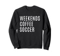Weekends Coffee And Soccer Mom Sweatshirt - Fun Novelty Design for Adults