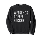 Weekends Coffee And Soccer Mom Sweatshirt - Fun Novelty Design for Adults