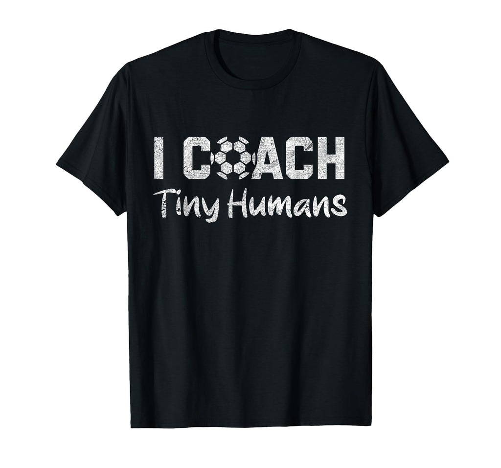 I Coach Tiny Humans Soccer Funny T-Shirt - Casual Everyday Wear for Adults