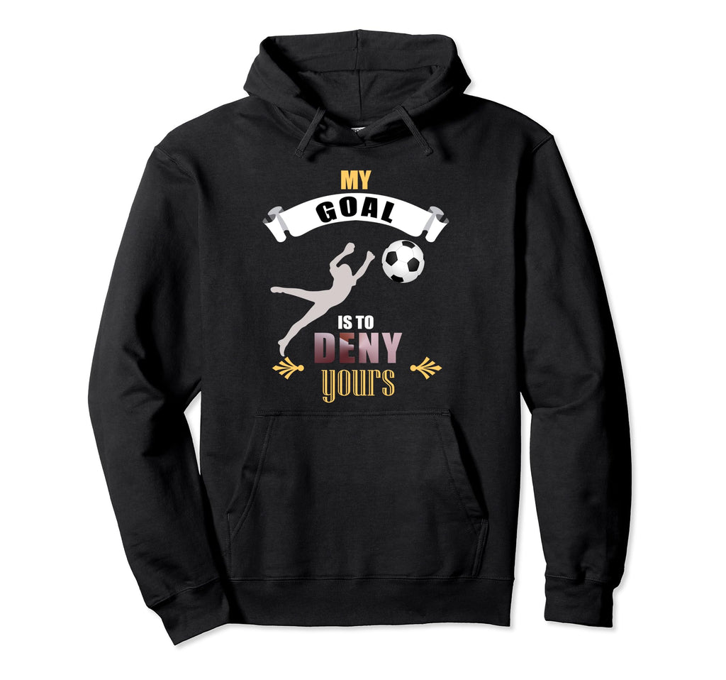 My Goal Is To Deny Yours Soccer Goalie Hoodie - Trendy Graphic Unisex