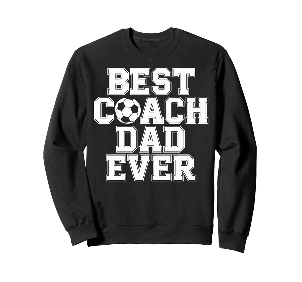 Soccer Dad Life Best Coach Dad Sweatshirt - Casual Everyday Wear Men Women