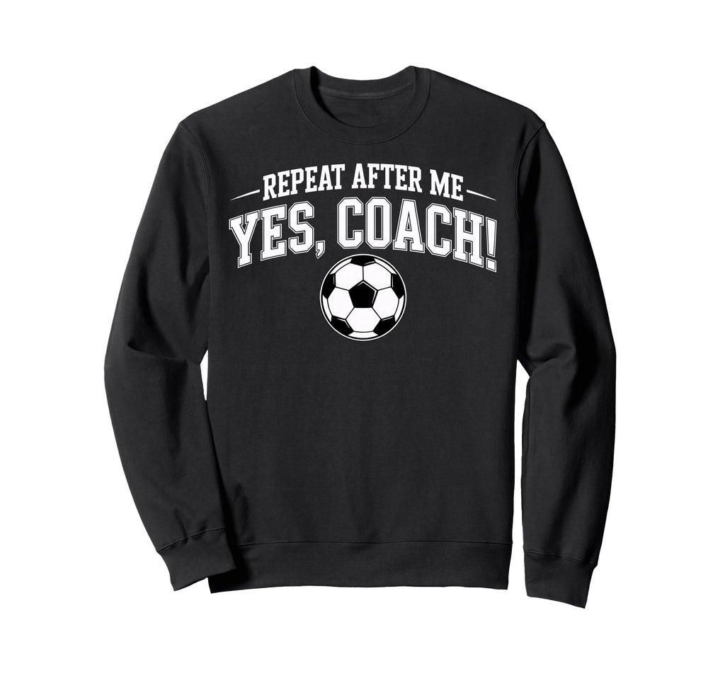Repeat After Me Coach Soccer Player Sweatshirt - Fun Novelty Design Unisex