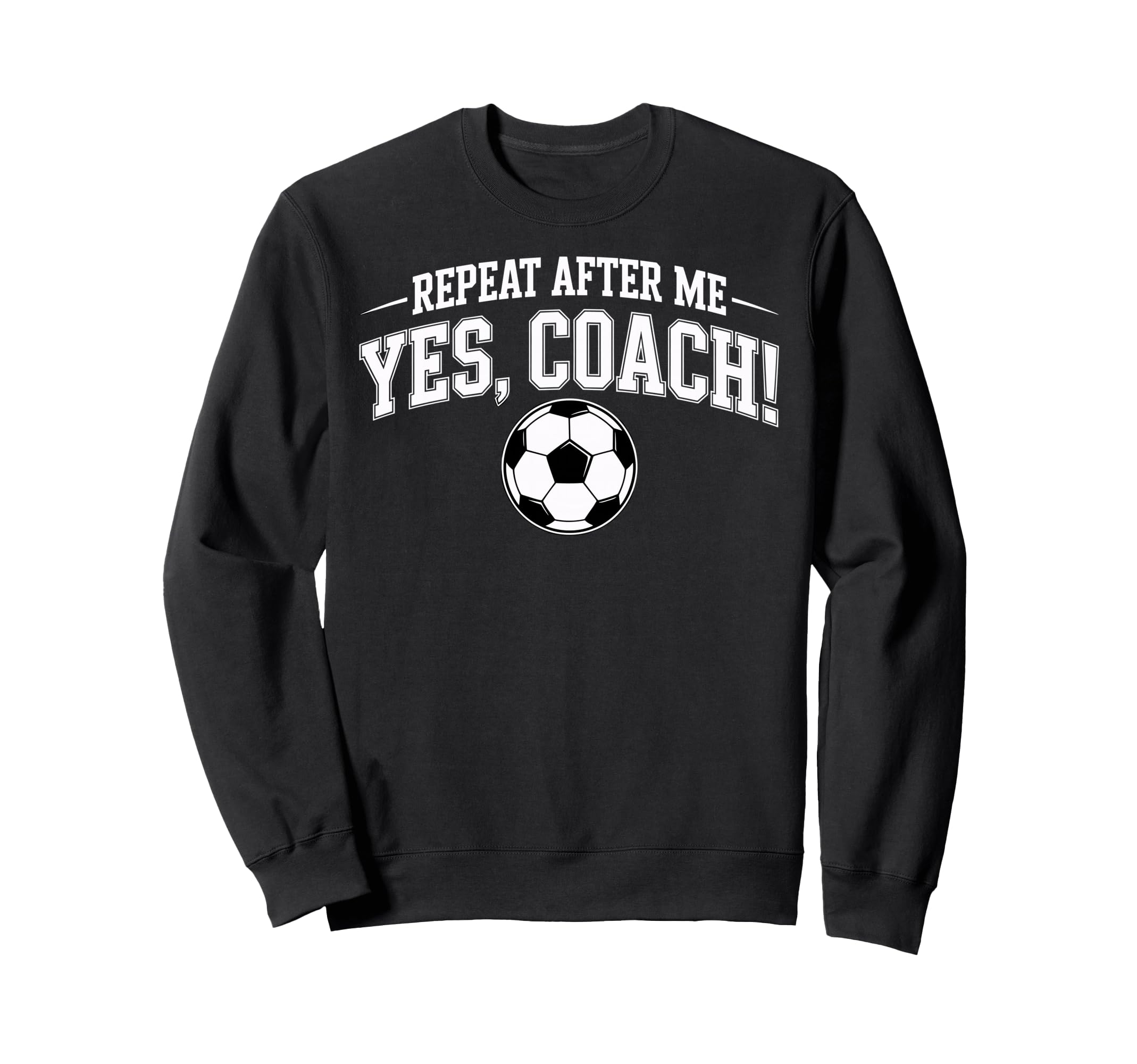 Repeat After Me Coach Soccer Player Sweatshirt - Fun Novelty Design Unisex