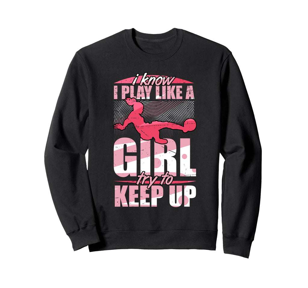 I Play Like Try To Keep Up Soccer Sweatshirt - Streetwear Style Unisex