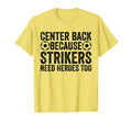 Center Back Because Strikers Need T-Shirt - Novelty Apparel for Adults