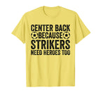 Center Back Because Strikers Need T-Shirt - Novelty Apparel for Adults