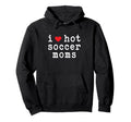 I Love Hot Soccer Moms Funny Love Hoodie - Aesthetic Graphic for Adults