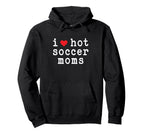 I Love Hot Soccer Moms Funny Love Hoodie - Aesthetic Graphic for Adults