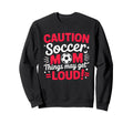 Caution Soccer Mom Things May Get Sweatshirt - Streetwear Style Men Women