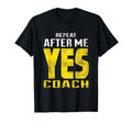 Repeat After Me Yes Coach Funny Coaching T-Shirt - Graphic Print Men Women