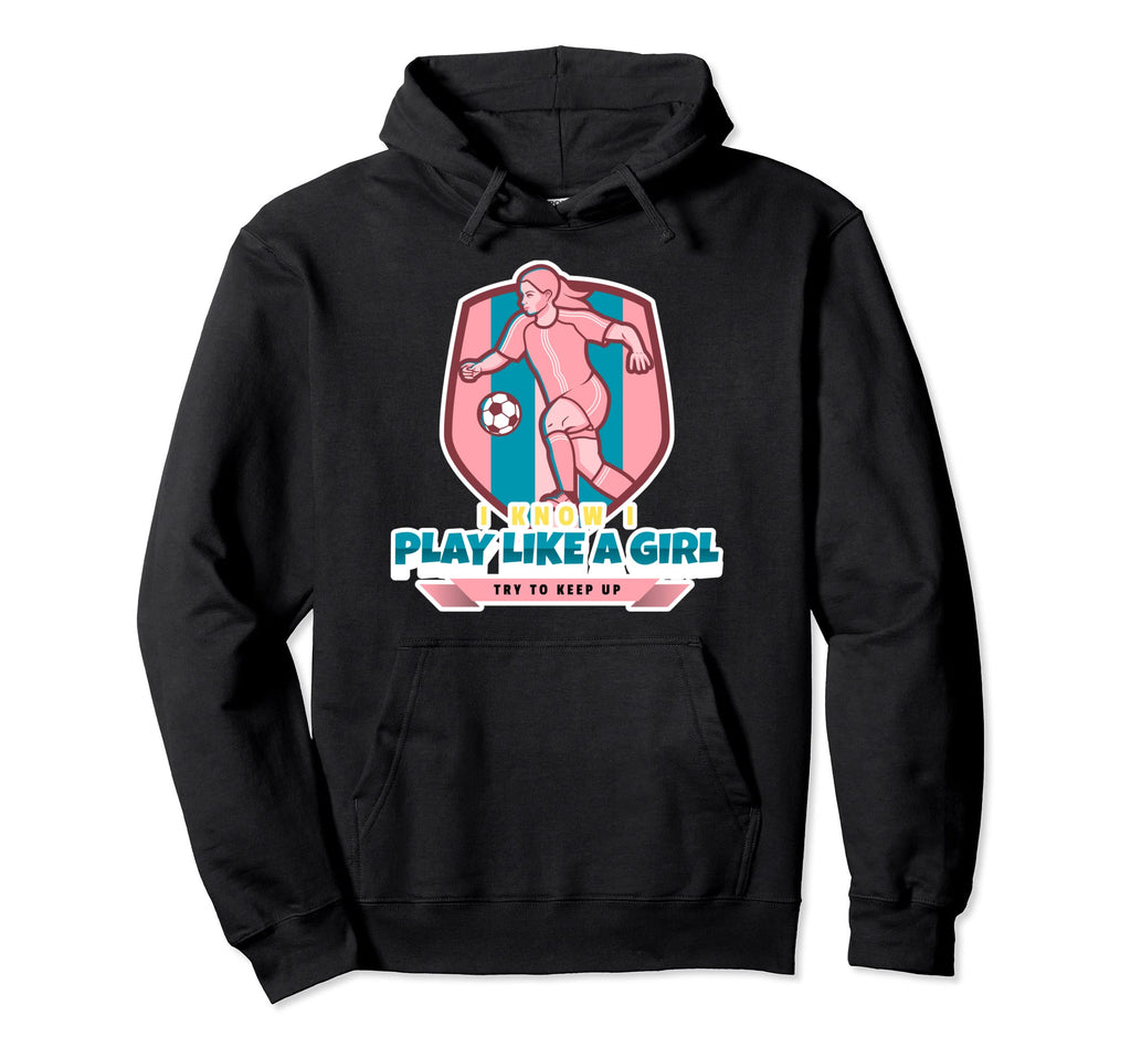 I Know I Play Like Try To Keep Up Soccer Hoodie - Trendy Graphic Men Women