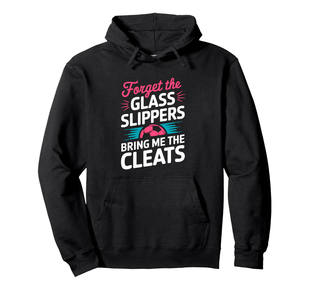 Forget Glass Slippers Bring Me Cleats Hoodie - Aesthetic Graphic Unisex