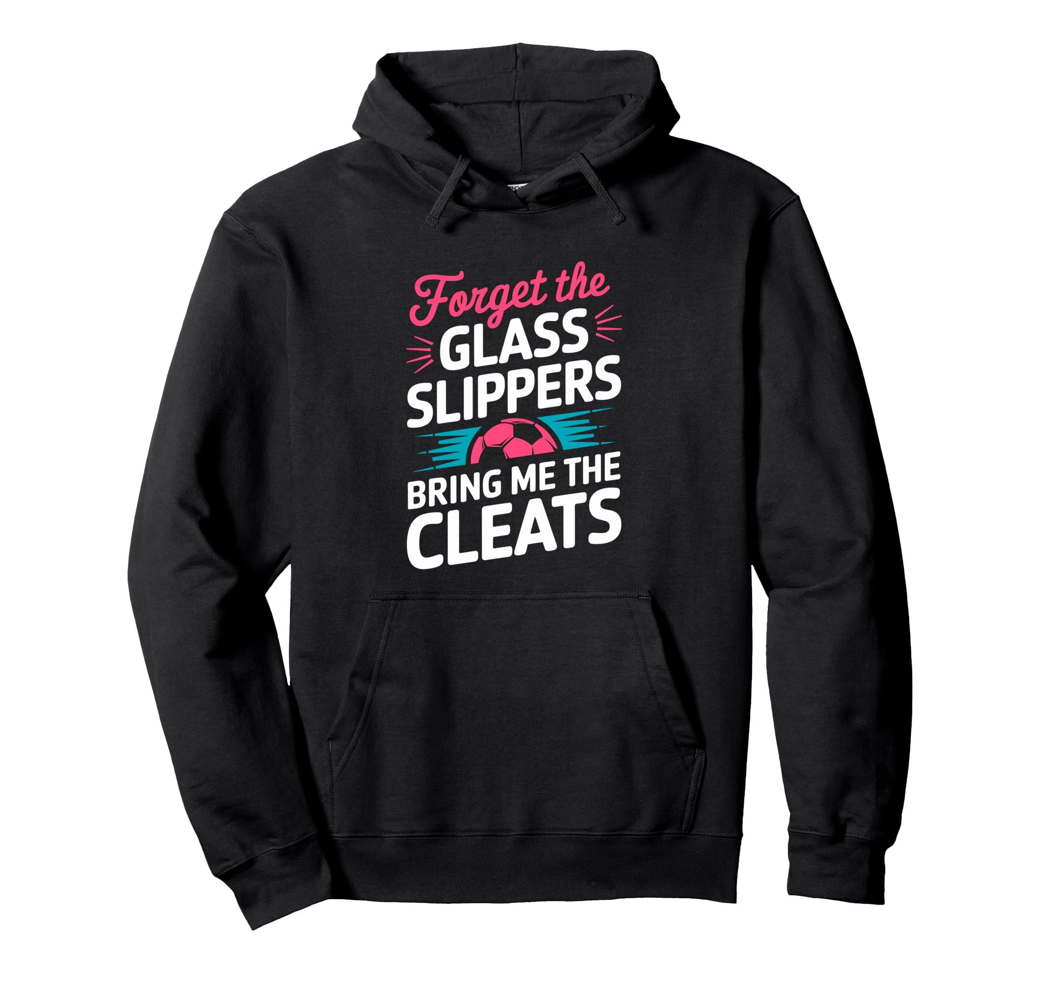 Forget Glass Slippers Bring Me Cleats Hoodie - Aesthetic Graphic Unisex