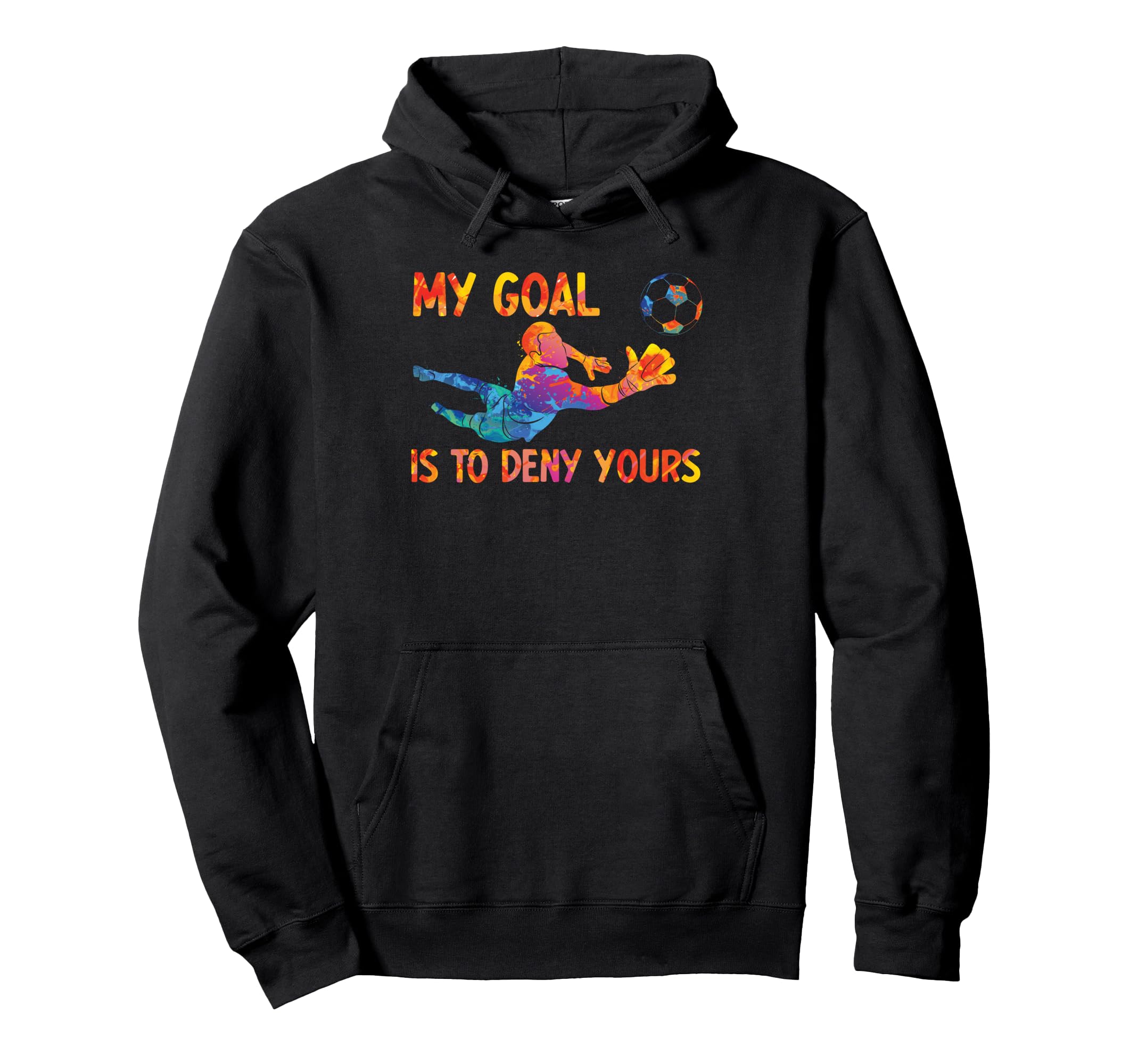 My Goal Is To Deny Yours Goalie Soccer Hoodie - Novelty Apparel Unisex