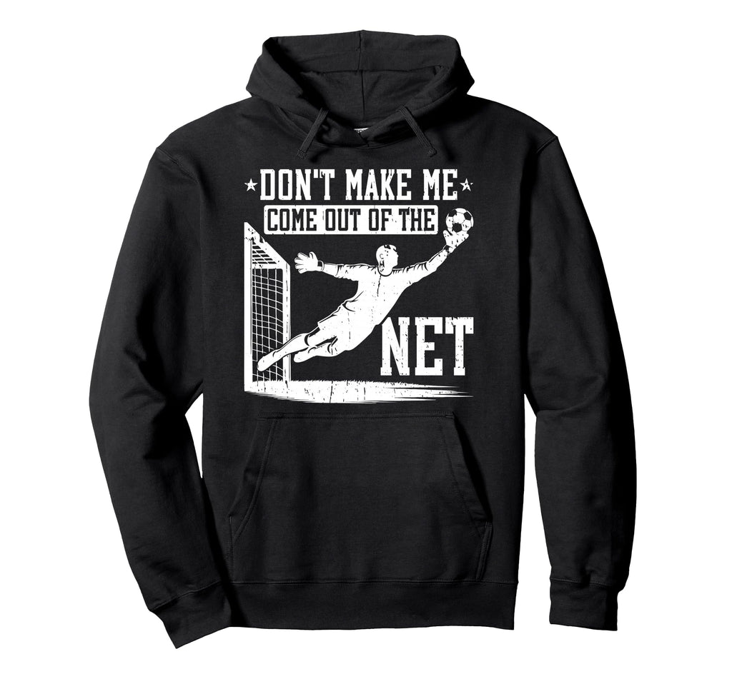 Dont Make Me Come Out Net Soccer Goalie Hoodie - Unique Graphic Unisex