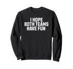 I Hope Both Teams Have Fun Funny Sweatshirt - Custom Art Print Men Women