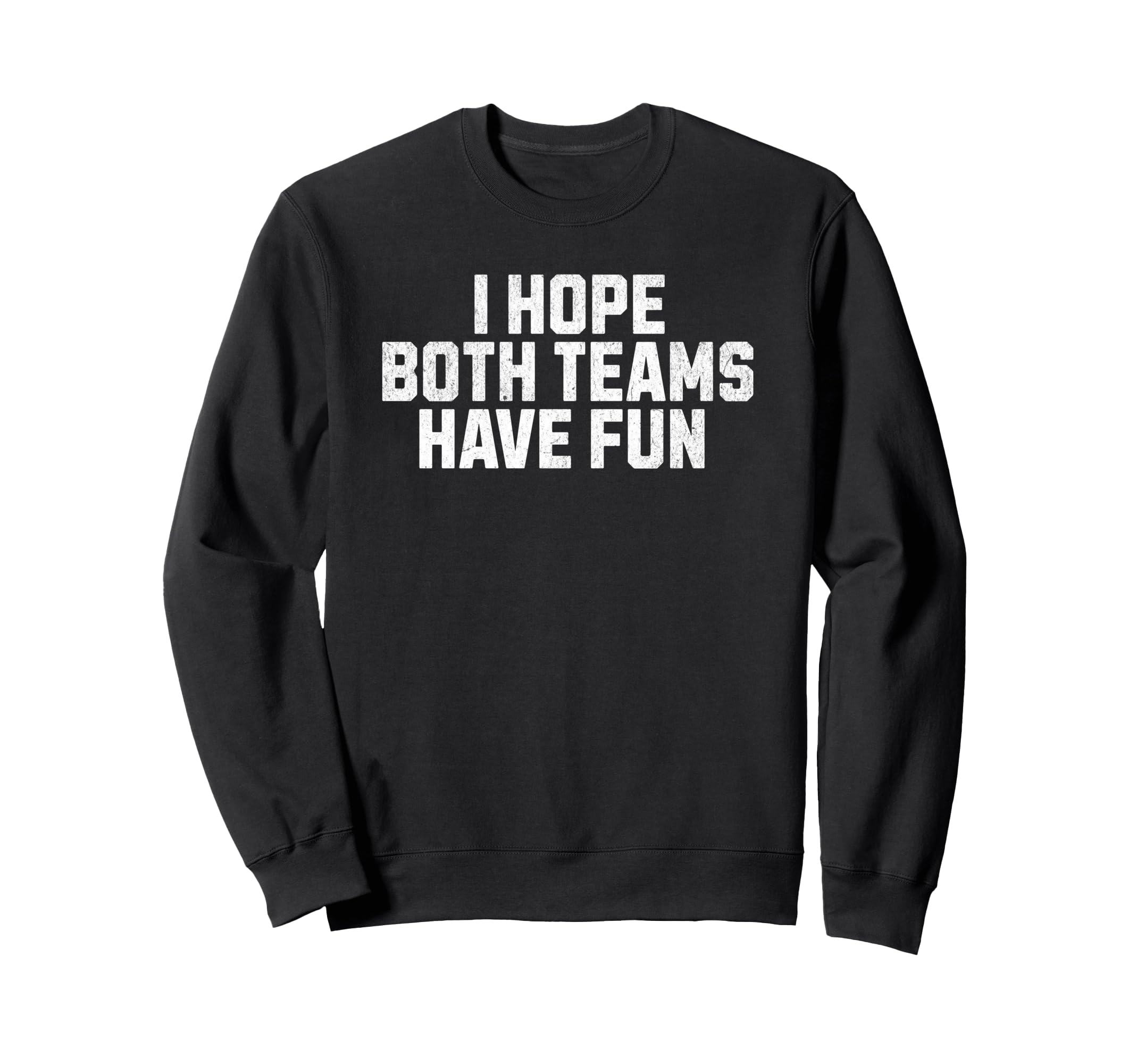 I Hope Both Teams Have Fun Funny Sweatshirt - Custom Art Print Men Women