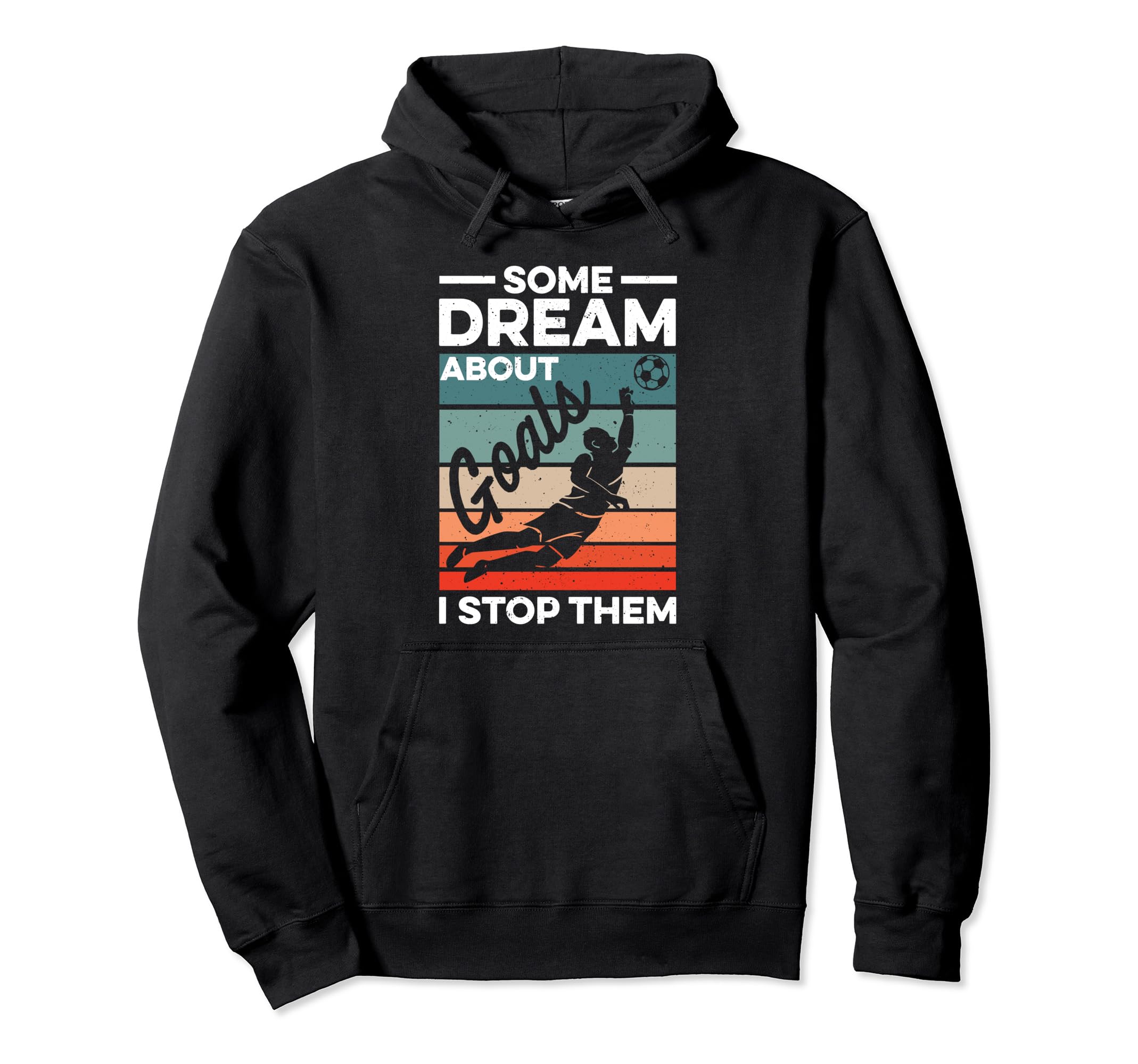 Soccer Goalkeeper Some Dream About Goals I Hoodie - Graphic Print Unisex