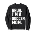 Sarcastic Bruh Soccer Mom Fan Sweatshirt - Casual Everyday Wear for Adults