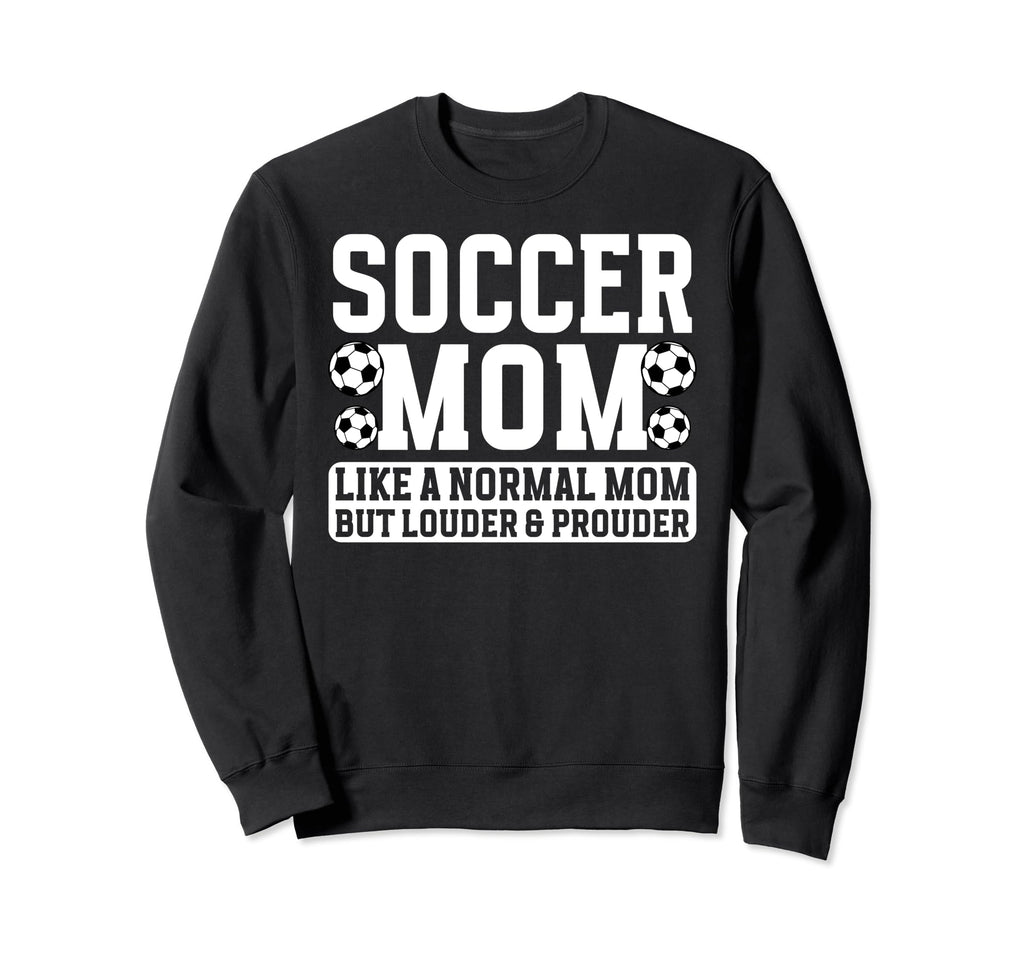 Soccer Mom Louder Prouder Mom Sweatshirt - Fun Novelty Design Unisex