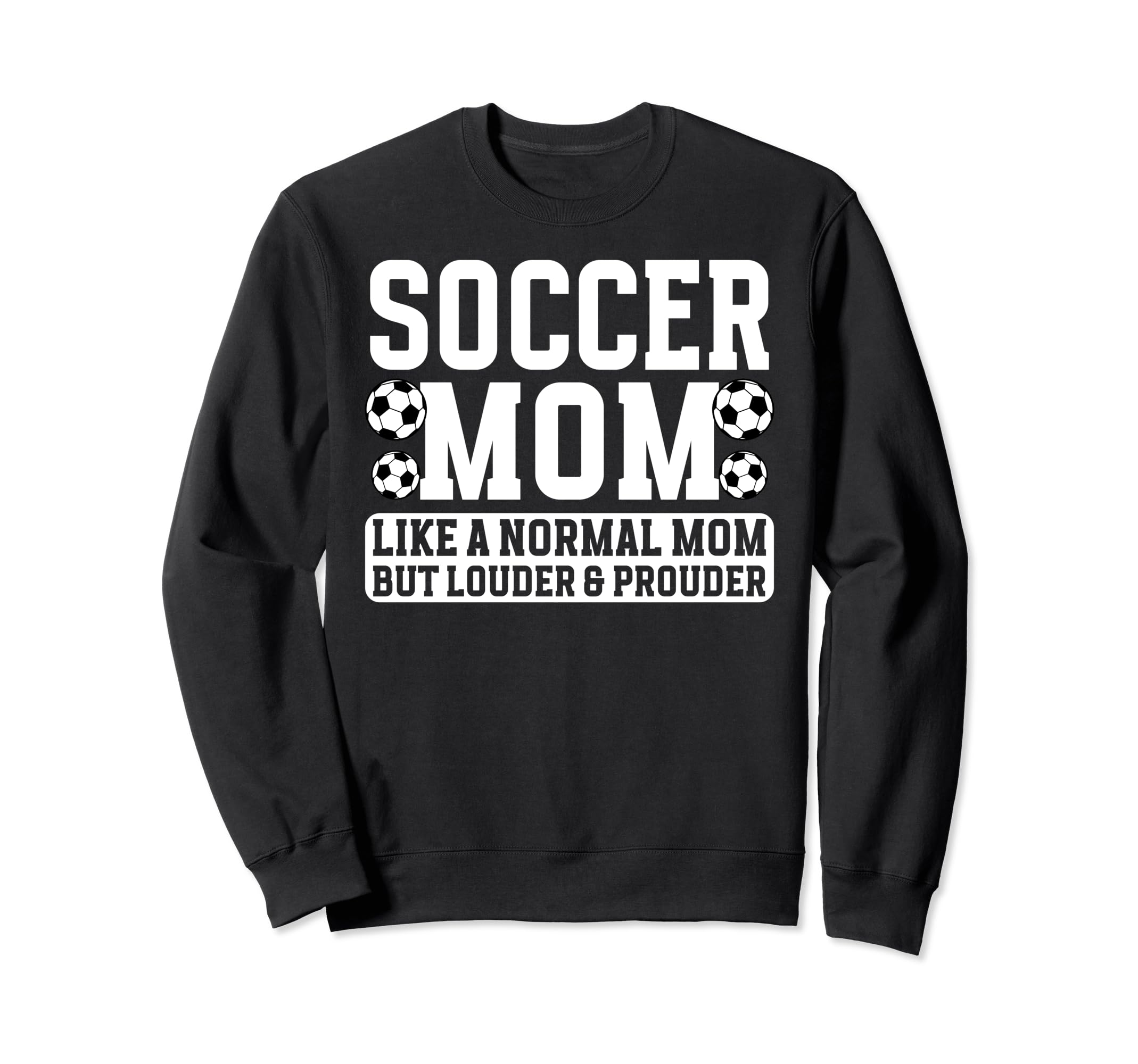 Soccer Mom Louder Prouder Mom Sweatshirt - Fun Novelty Design Unisex