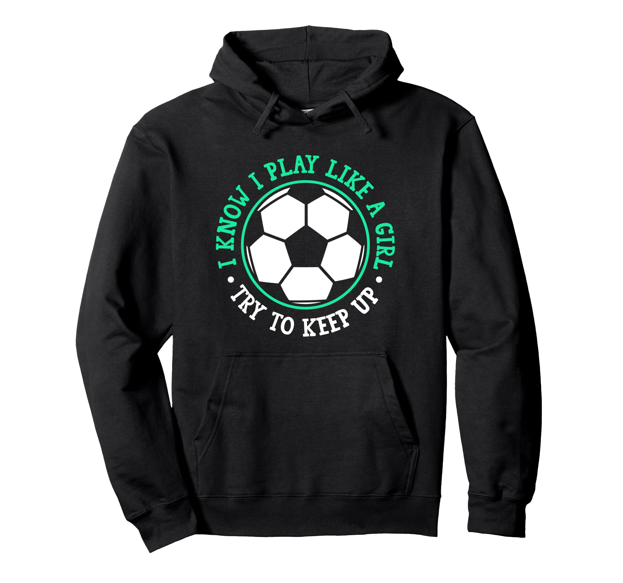I Know I Play Like Try To Keep Up Soccer Hoodie - Fun Novelty Design Unisex