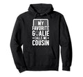 My Favorite Hockey Goalie Cousin Hockey Hoodie - Novelty Apparel Men Women