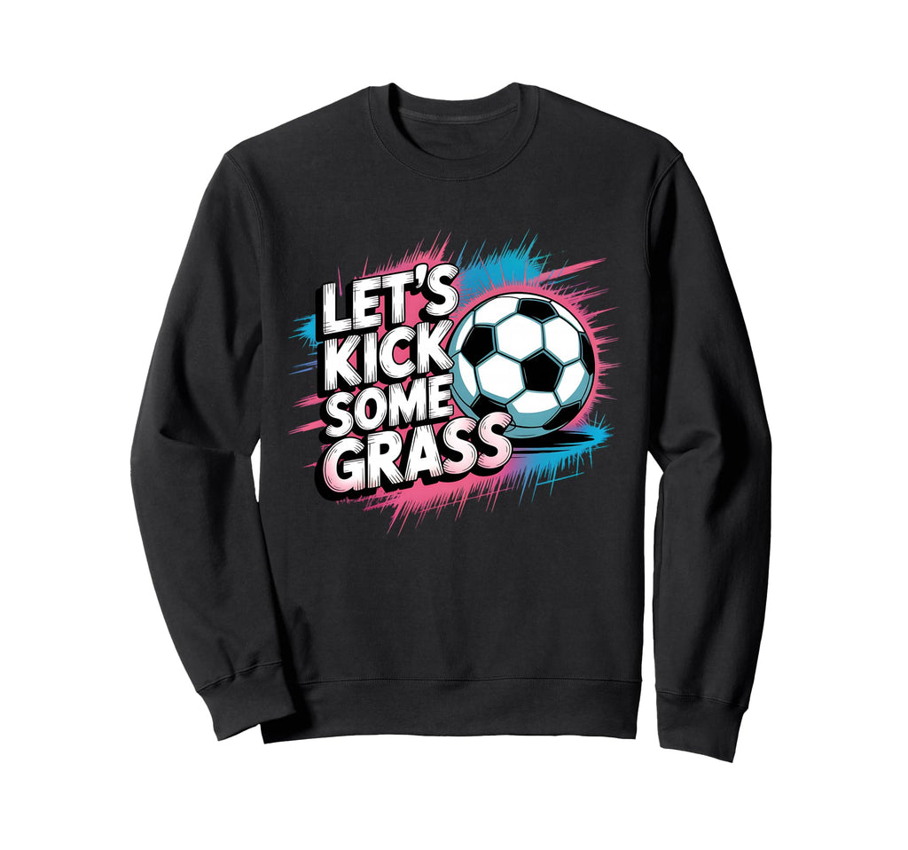 Let S Kick Some Grass Soccer Mom Sweatshirt - Casual Everyday Wear Unisex