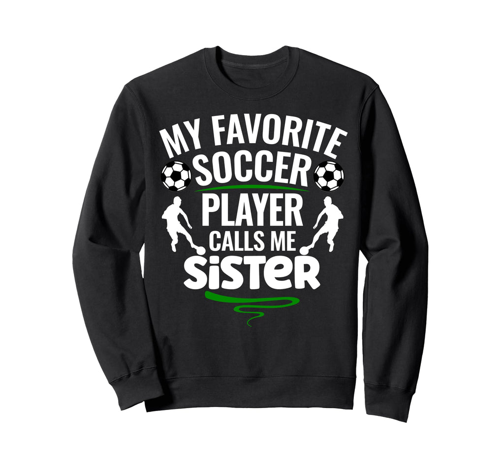 My Favorite Soccer Player Calls Me Sister Sweatshirt - Graphic Print Unisex