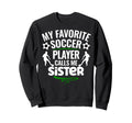My Favorite Soccer Player Calls Me Sister Sweatshirt - Graphic Print Unisex