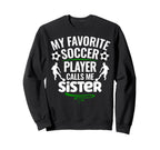 My Favorite Soccer Player Calls Me Sister Sweatshirt - Graphic Print Unisex