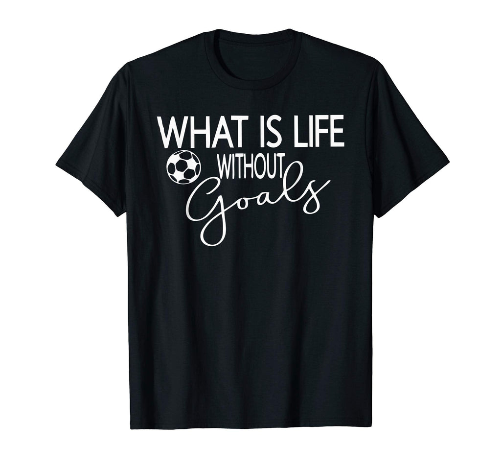 What Is Life Without Goals Soccer Mom T-Shirt - Minimalist Print Men Women