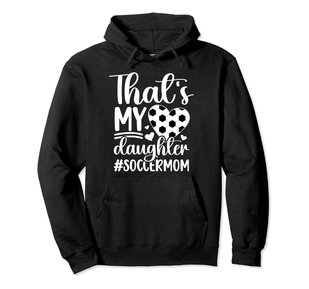 Thats My Daughter Soccer Mom Soccer Player Hoodie - Novelty Apparel Unisex