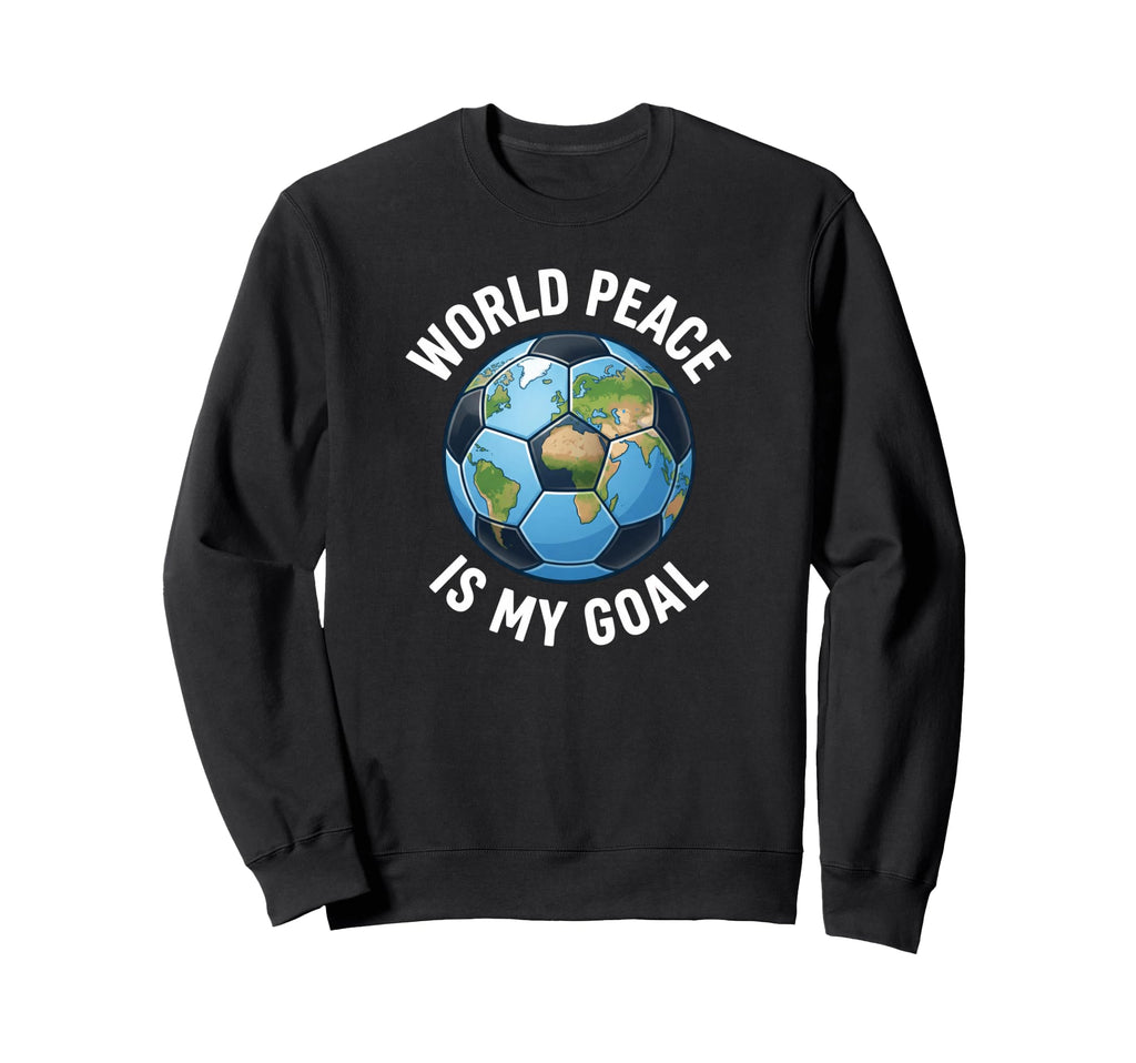Soccer World Peace Is My Goal Sweatshirt - Novelty Apparel Men Women