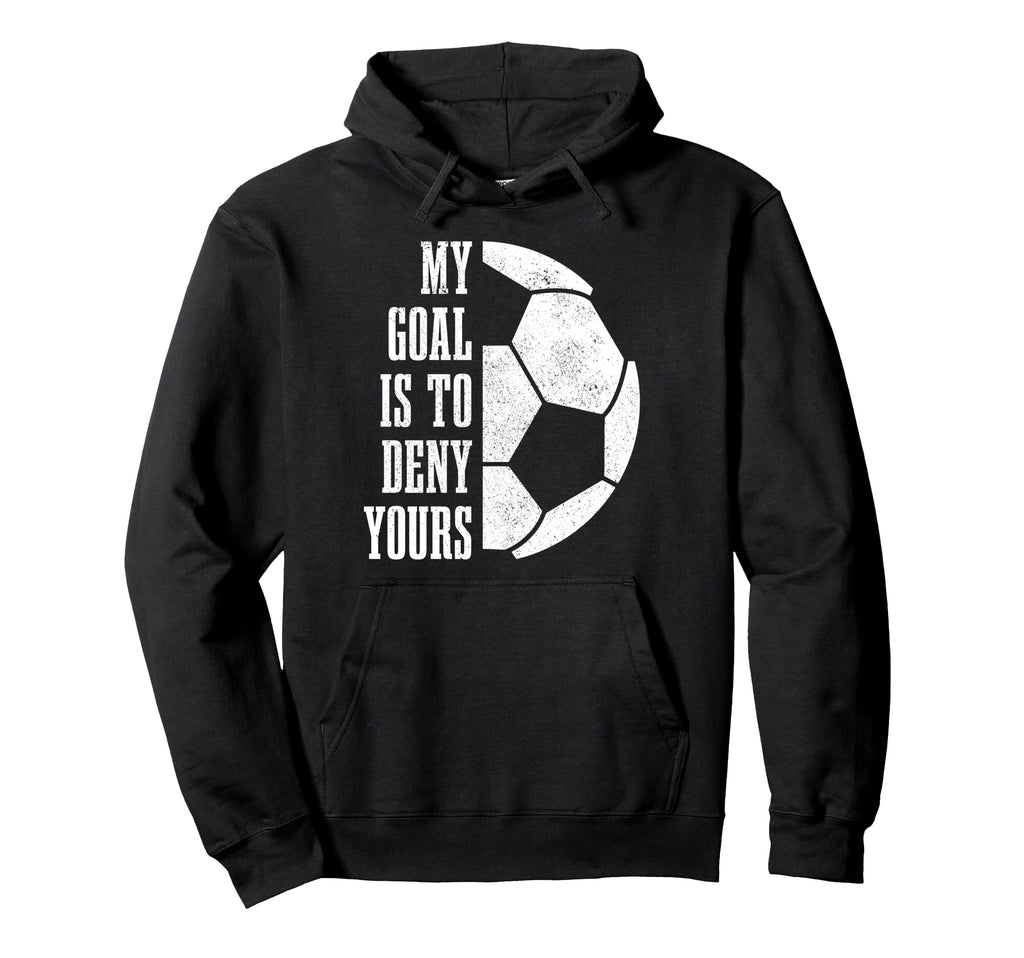 Soccer Goalie My Goal Is To Deny Hoodie - Casual Everyday Wear Men Women