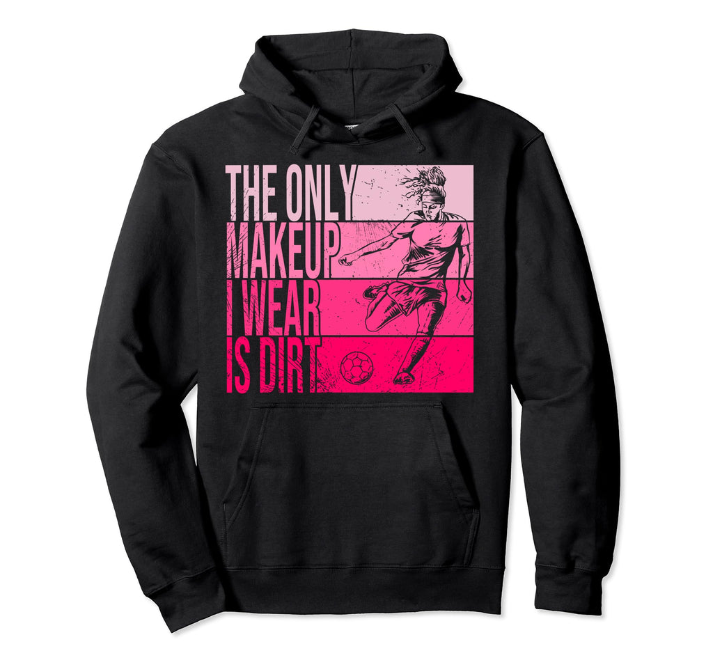 Only Makeup I Wear Is Dirt Soccer Hoodie - Novelty Apparel Men Women