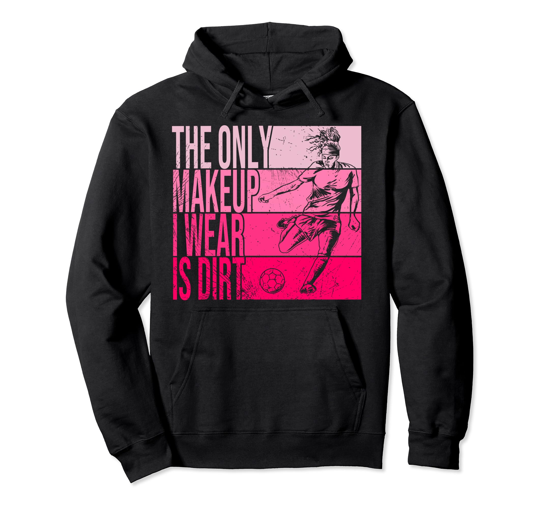 Only Makeup I Wear Is Dirt Soccer Hoodie - Novelty Apparel Men Women