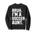 Sarcastic Bruh Soccer Aunt Fan Sweatshirt - Fun Novelty Design Men Women
