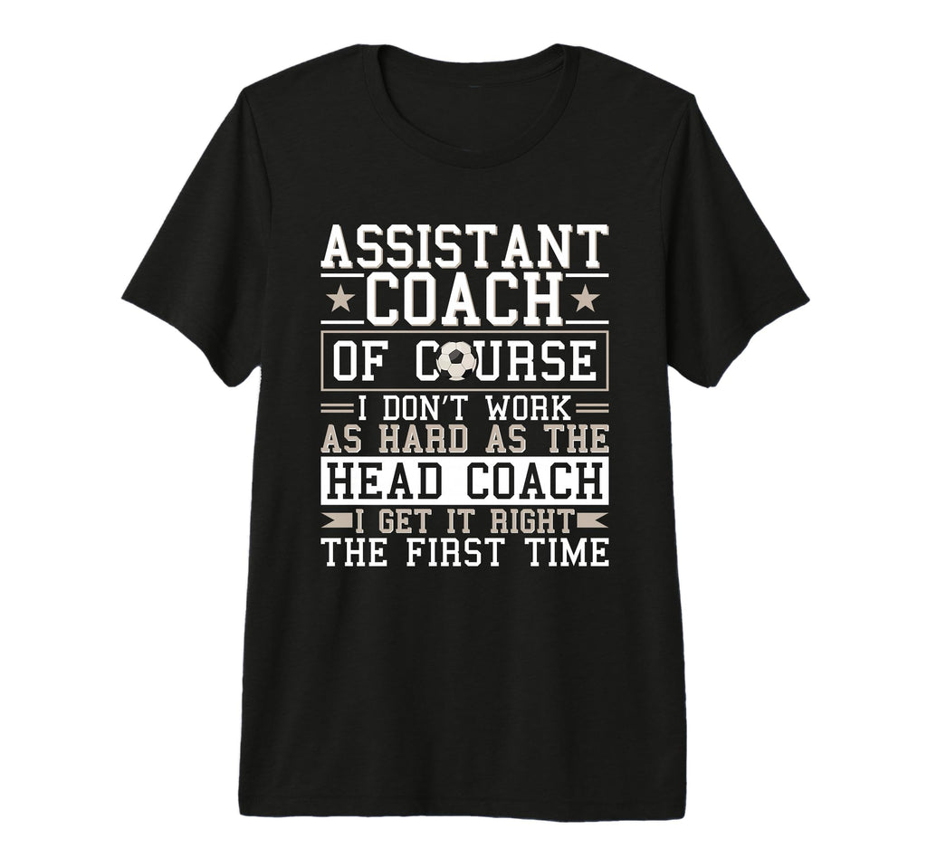 Soccer Assistant Coach Gets It Right T-Shirt - Streetwear Style Unisex
